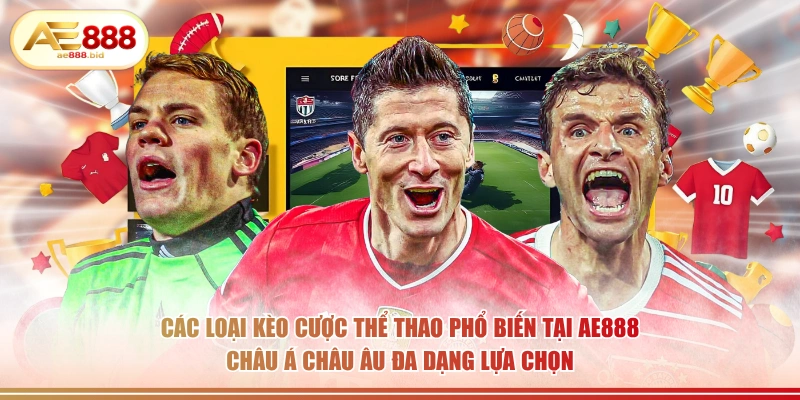 Các Loại Kèo Cược Thể Thao Phổ Biến Tại AE888 2026 2 Các loại kèo cược thể thao phổ biến tại AE888 châu Á châu Âu đa dạng lựa chọn.