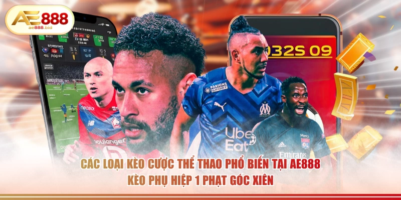 Các Loại Kèo Cược Thể Thao Phổ Biến Tại AE888 2026 3 Các loại kèo cược thể thao phổ biến tại AE888 kèo phụ hiệp 1 phạt góc xiên.