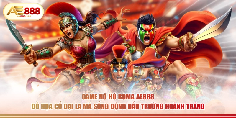 Game nổ hũ Roma AE888 đồ họa cổ đại La Mã sống động đấu trường hoành tráng.
