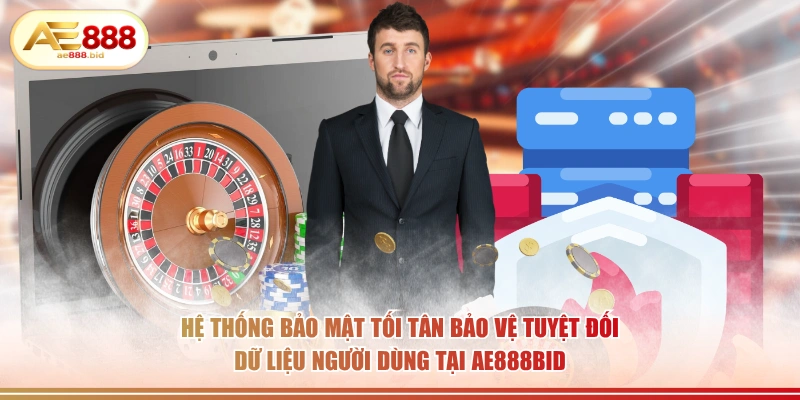 Hệ thống bảo mật tối tân bảo vệ tuyệt đối dữ liệu người dùng tại ae888vn.vip