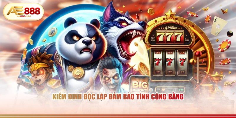 Kiểm định độc lập đảm bảo tính công bằng
