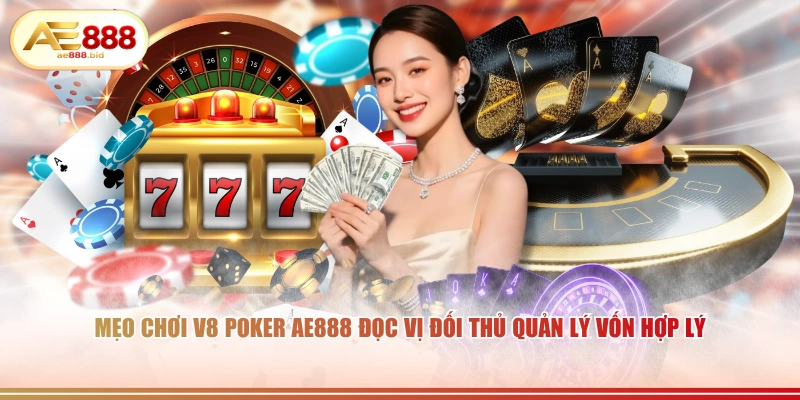 Mẹo chơi V8 Poker AE888 đọc vị đối thủ quản lý vốn hợp lý.